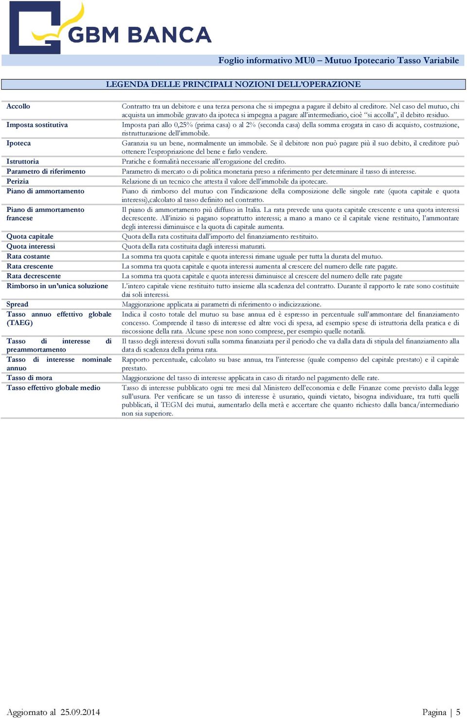 Imposta sostitutiva Imposta pari allo 0,25% (prima casa) o al 2% (seconda casa) della somma erogata in caso di acquisto, costruzione, ristrutturazione dell immobile.