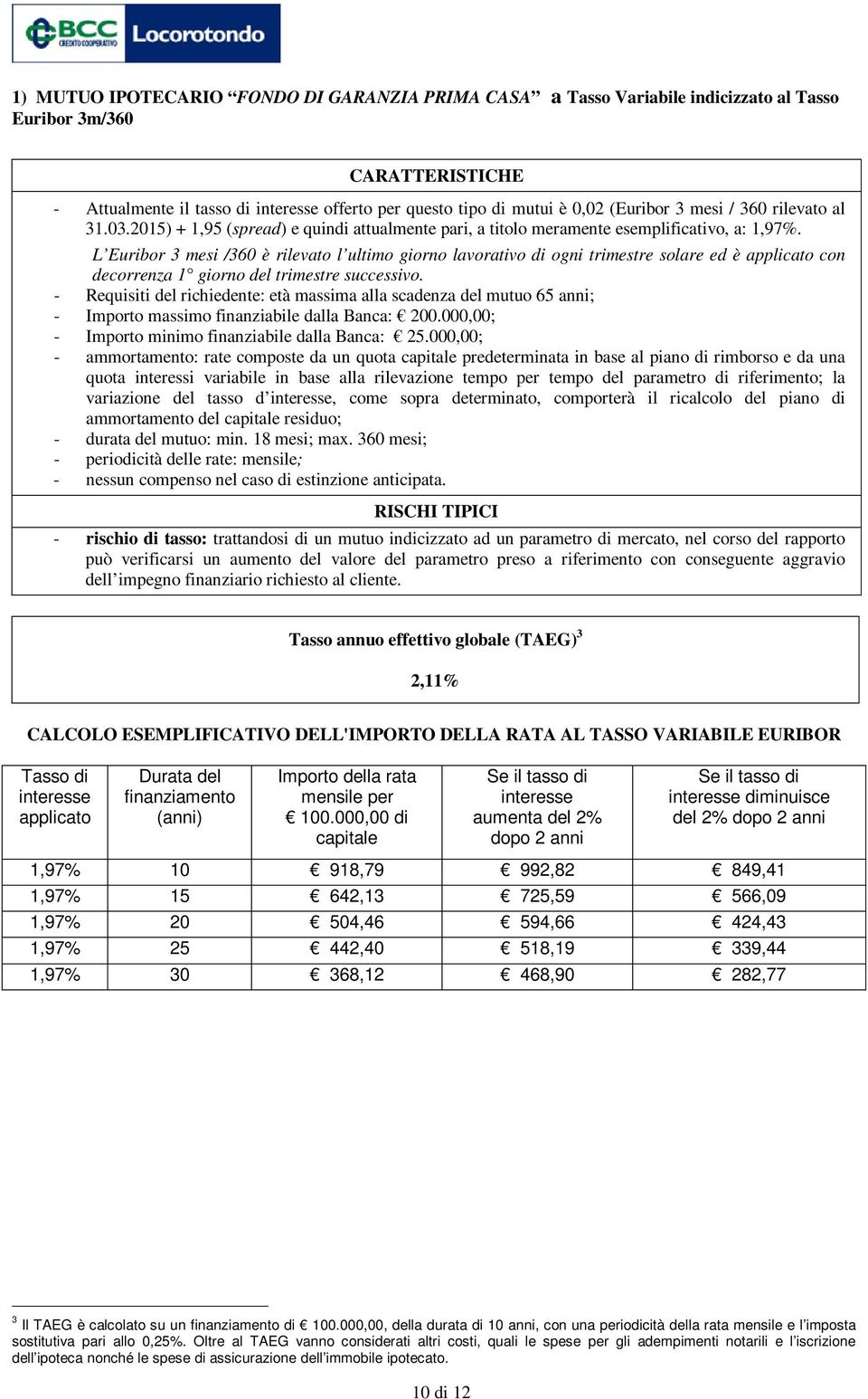 L Euribor 3 mesi /360 è rilevato l ultimo giorno lavorativo di ogni trimestre solare ed è con decorrenza 1 giorno del trimestre successivo.