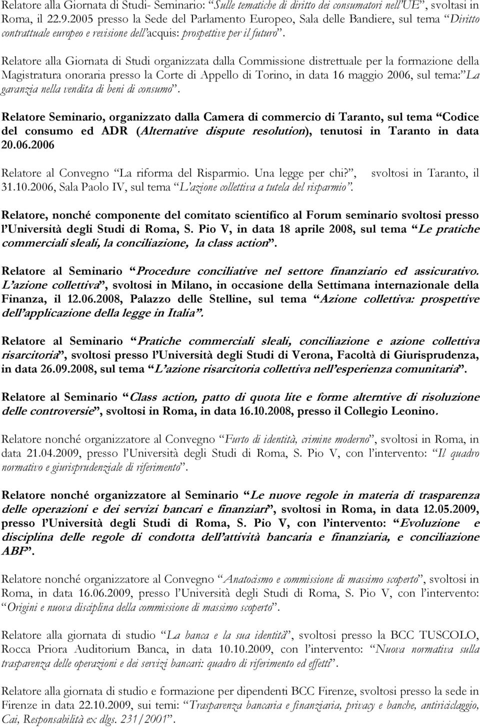 Relatore alla Giornata di Studi organizzata dalla Commissione distrettuale per la formazione della Magistratura onoraria presso la Corte di Appello di Torino, in data 16 maggio 2006, sul tema: La