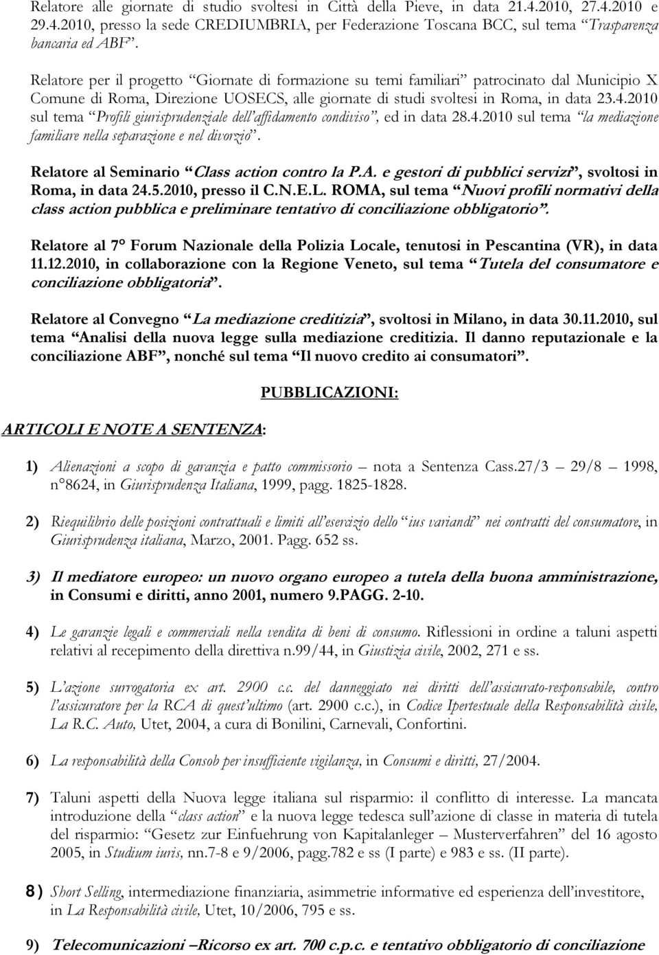 2010 sul tema Profili giurisprudenziale dell affidamento condiviso, ed in data 28.4.2010 sul tema la mediazione familiare nella separazione e nel divorzio.