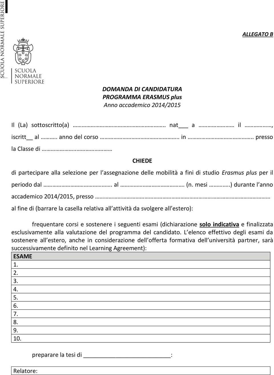 .) durante l anno accademico 2014/2015, presso al fine di (barrare la casella relativa all attività da svolgere all estero): frequentare corsi e sostenere i seguenti esami (dichiarazione solo