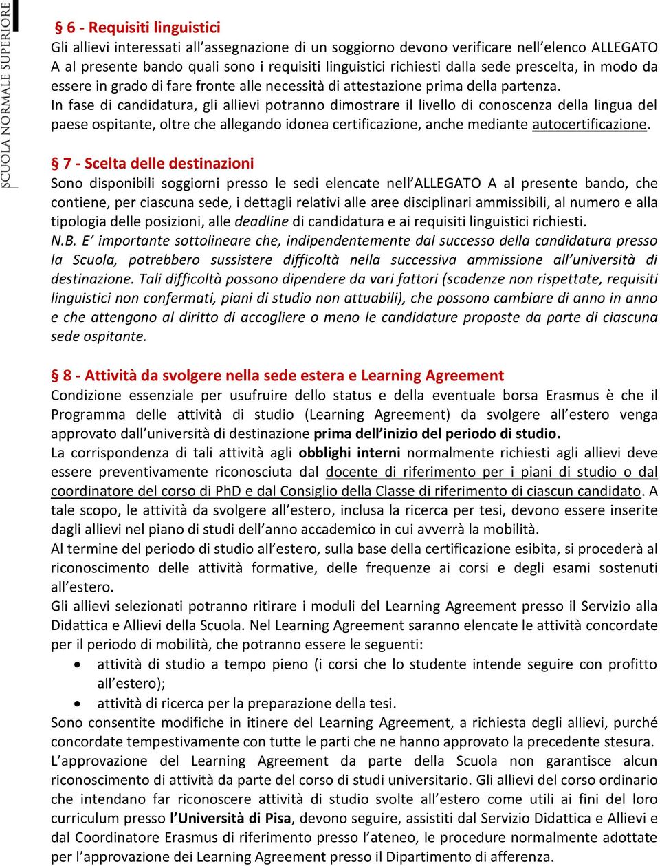 In fase di candidatura, gli allievi potranno dimostrare il livello di conoscenza della lingua del paese ospitante, oltre che allegando idonea certificazione, anche mediante autocertificazione.