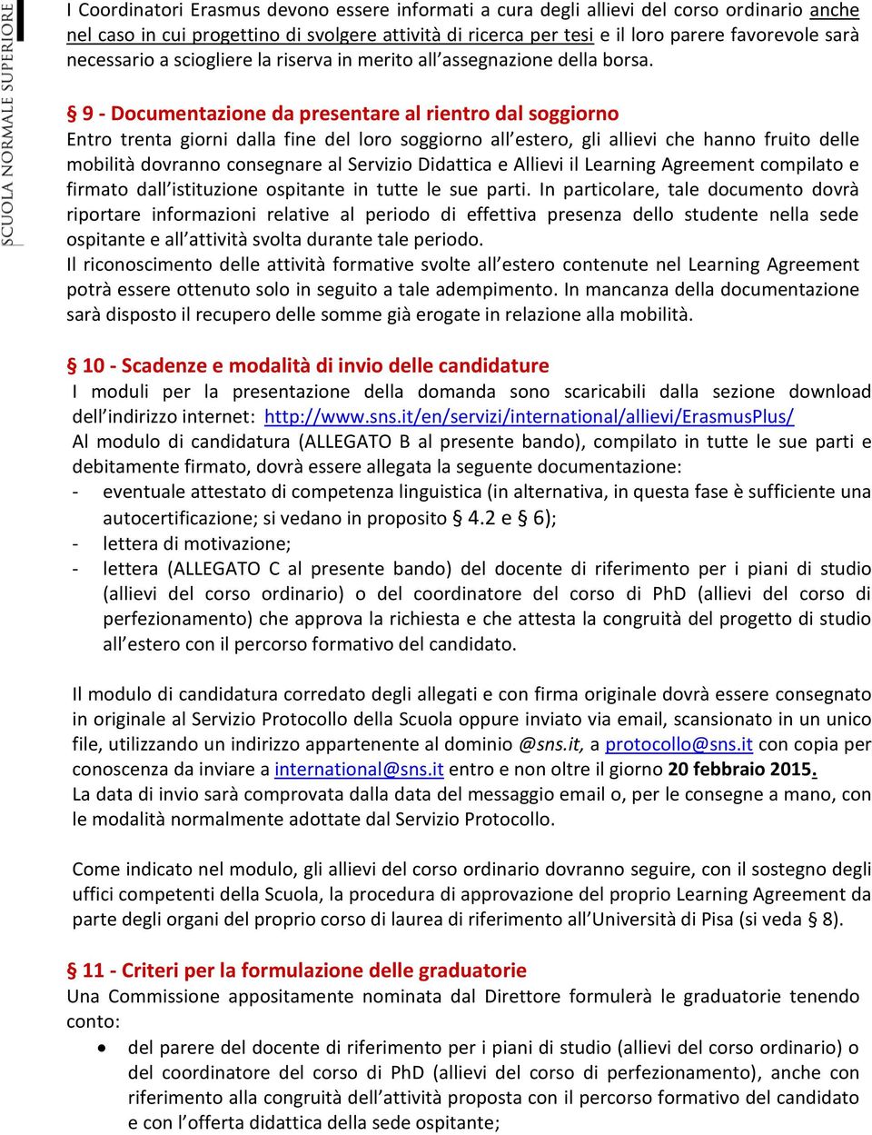 9 - Documentazione da presentare al rientro dal soggiorno Entro trenta giorni dalla fine del loro soggiorno all estero, gli allievi che hanno fruito delle mobilità dovranno consegnare al Servizio