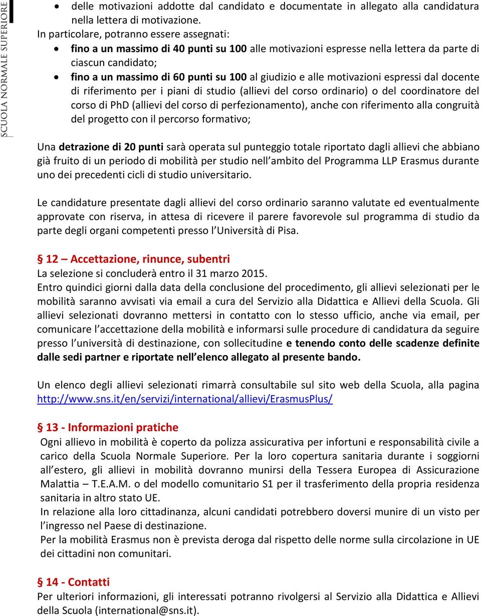 e alle motivazioni espressi dal docente di riferimento per i piani di studio (allievi del corso ordinario) o del coordinatore del corso di (allievi del corso di perfezionamento), anche con