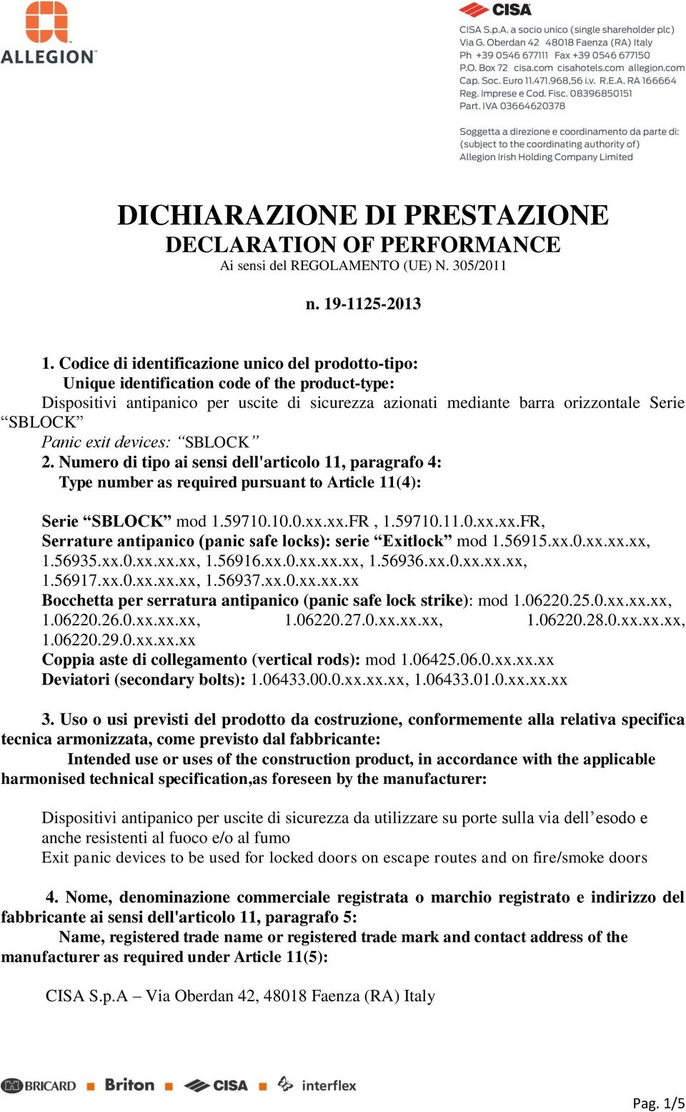 Panic exit devices: SBLOCK 2. Numero di tipo ai sensi dell'articolo 11, paragrafo 4: Type number as required pursuant to Article 11(4): Serie SBLOCK mod 1.59710.10.0.xx.