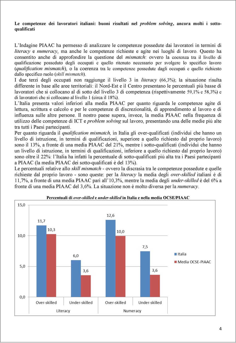 Questo ha consentito anche di approfondire la questione del mismatch: ovvero la coerenza tra il livello di qualificazione posseduto degli occupati e quello ritenuto necessario per svolgere lo