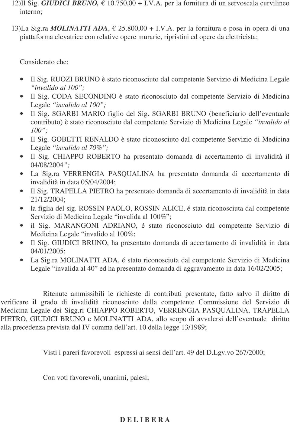 CODA SECONDINO è stato riconosciuto dal competente Servizio di Medicina Legale invalido al 100 ; Il Sig. SGARBI MARIO figlio del Sig.