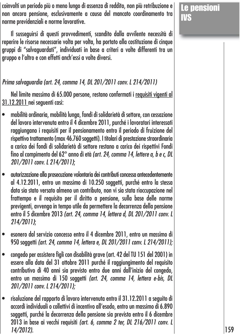 salvaguardati, individuati in base a criteri a volte differenti tra un gruppo e l altro e con effetti anch essi a volte diversi. Prima salvaguardia (art. 24, comma 14, DL 201/2011 conv.