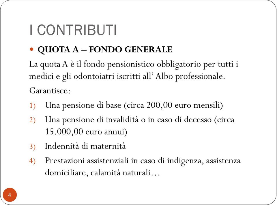 Garantisce: 1) Una pensione di base (circa 200,00 euro mensili) 2) Una pensione di invalidità o in caso