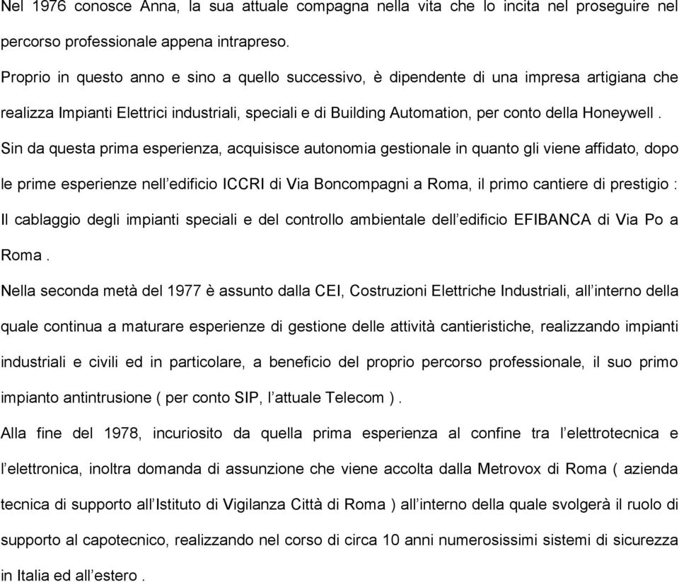 Sin da questa prima esperienza, acquisisce autonomia gestionale in quanto gli viene affidato, dopo le prime esperienze nell edificio ICCRI di Via Boncompagni a Roma, il primo cantiere di prestigio :