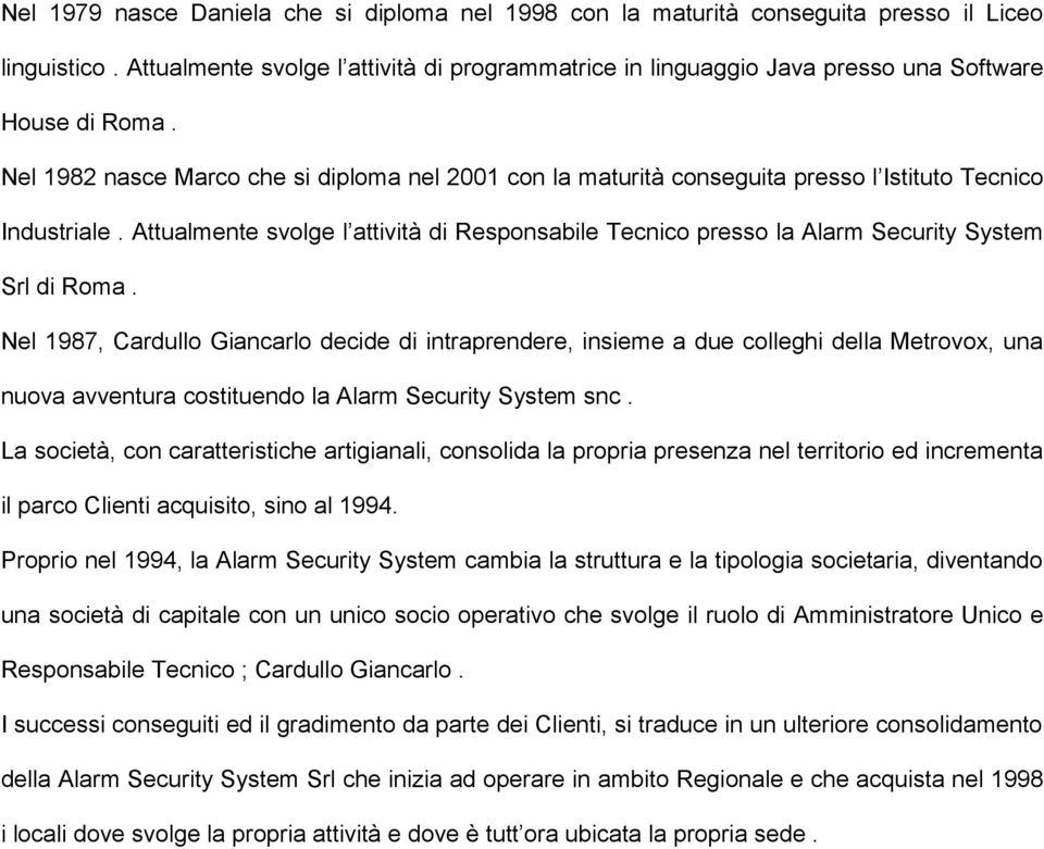 Nel 1982 nasce Marco che si diploma nel 2001 con la maturità conseguita presso l Istituto Tecnico Industriale.