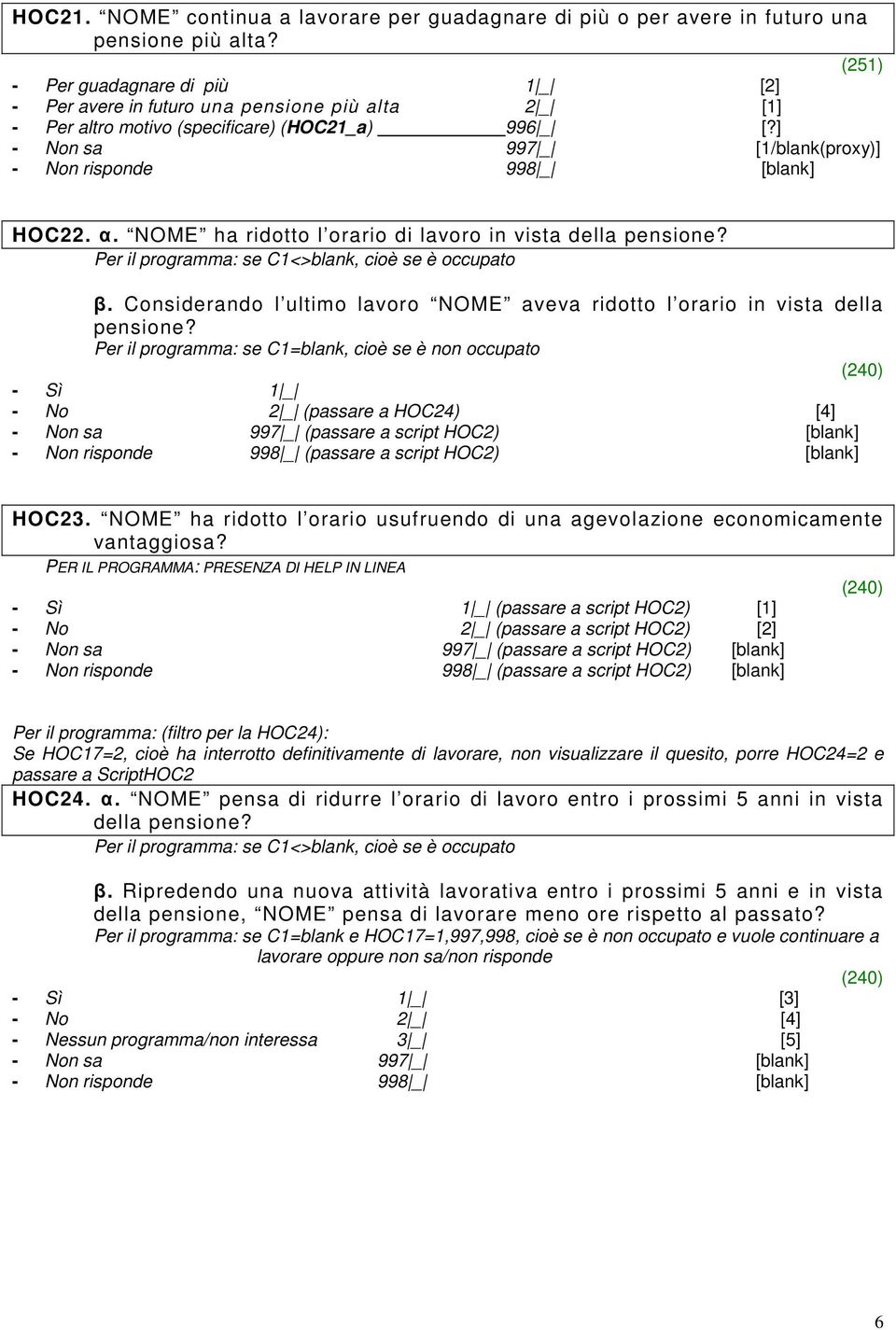 NOME ha ridotto l orario di lavoro in vista della pensione? Per il programma: se C1<>blank, cioè se è occupato β. Considerando l ultimo lavoro NOME aveva ridotto l orario in vista della pensione?