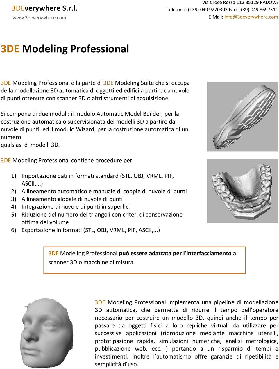 Si compone di due moduli: il modulo Automatic Model Builder, per la costruzione automatica o supervisionata dei modelli 3D a partire da nuvole di punti, ed il modulo Wizard, per la costruzione