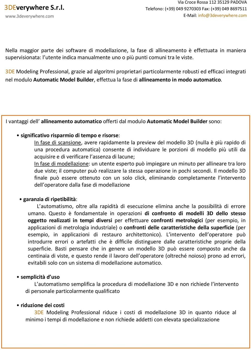 I vantaggi dell allineamento automatico offerti dal modulo Automatic Model Builder sono: significativo risparmio di tempo e risorse: In fase di scansione, avere rapidamente la preview del modello 3D