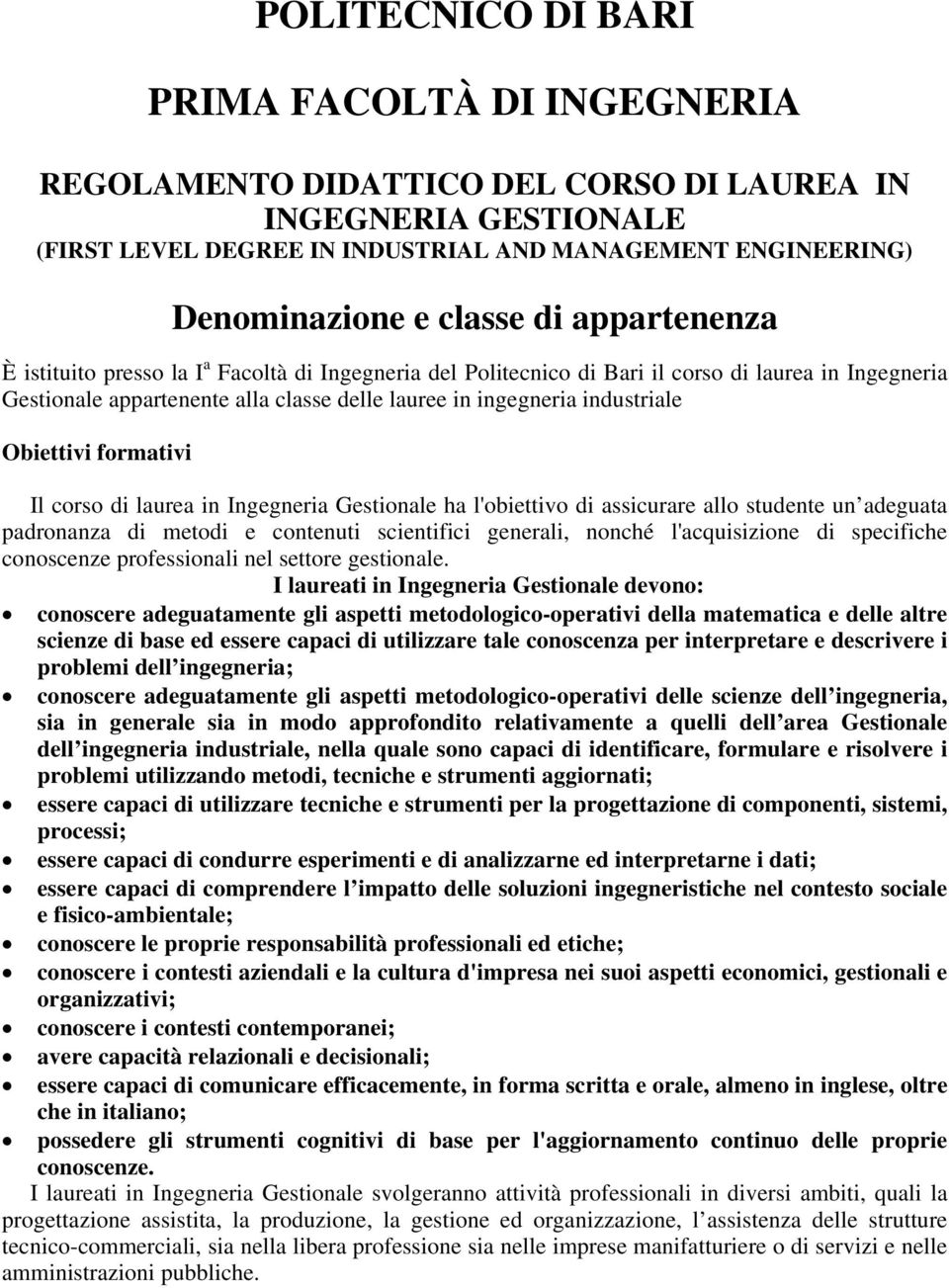 Obiettivi formativi Il corso di laurea in Ingegneria Gestionale ha l'obiettivo di assicurare allo studente un adeguata padronanza di metodi e contenuti scientifici generali, nonché l'acquisizione di