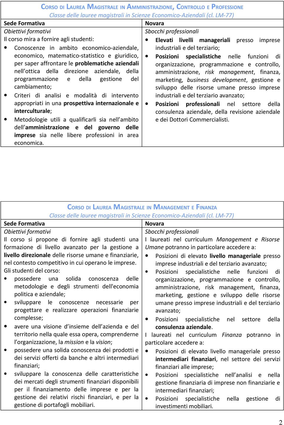 direzione aziendale, della programmazione e della gestione del cambiamento; Criteri di analisi e modalità di intervento appropriati in una prospettiva internazionale e interculturale; Metodologie