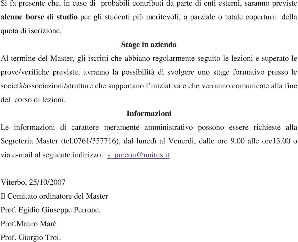 Stage in azienda Al termine del Master, gli iscritti che abbiano regolarmente seguito le lezioni e superato le prove/verifiche previste, avranno la possibilità di svolgere uno stage formativo presso