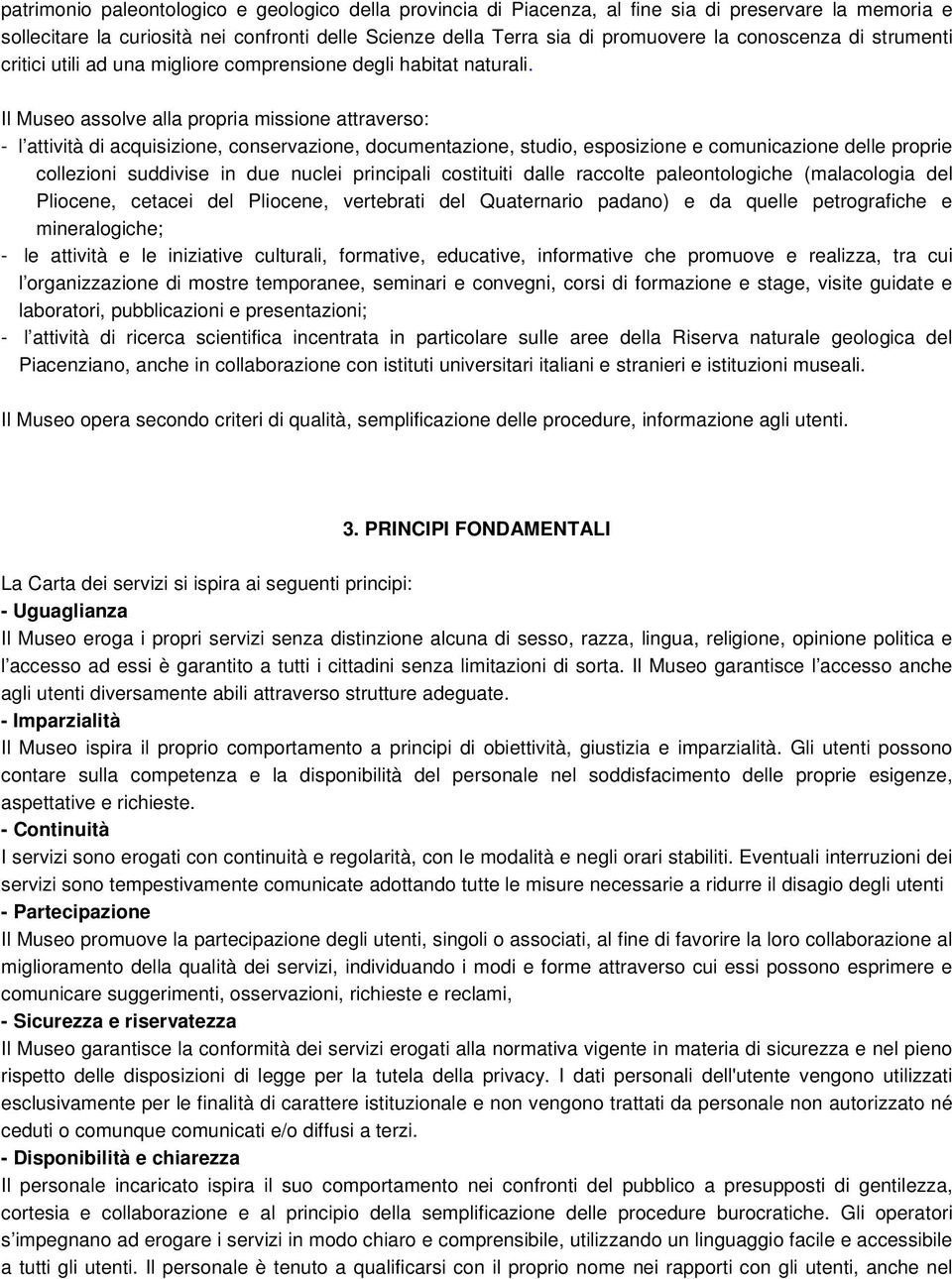 Il Museo assolve alla propria missione attraverso: - l attività di acquisizione, conservazione, documentazione, studio, esposizione e comunicazione delle proprie collezioni suddivise in due nuclei