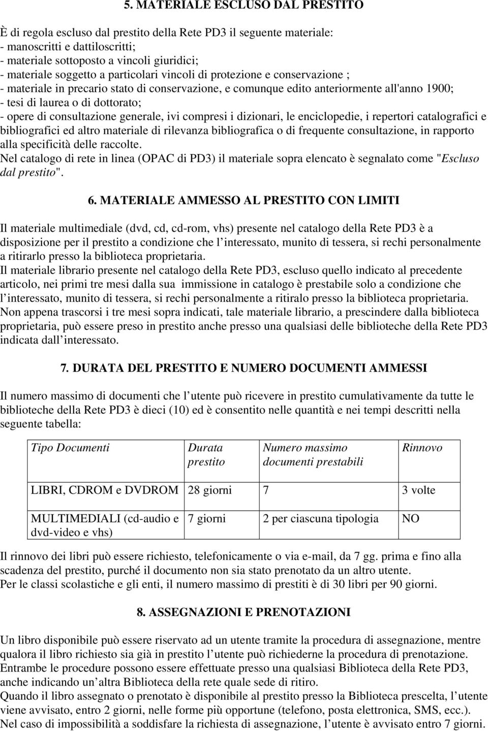 di consultazione generale, ivi compresi i dizionari, le enciclopedie, i repertori catalografici e bibliografici ed altro materiale di rilevanza bibliografica o di frequente consultazione, in rapporto