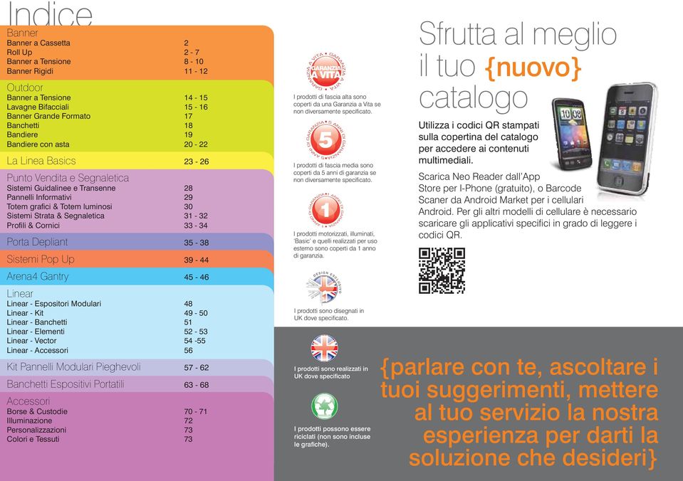 Cornici 33-34 Porta Depliant 35-38 Sistemi Pop Up 39-44 GARANZIA A VITA 5 55 ANNI DI GARANZIA I prodotti di fascia media sono coperti da 5 anni di garanzia se non diversamente specificato.