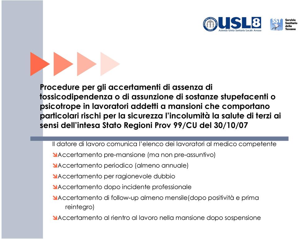 lavoratori al medico competente Accertamento pre-mansione (ma non pre-assuntivo) Accertamento periodico (almeno annuale) Accertamento per ragionevole dubbio