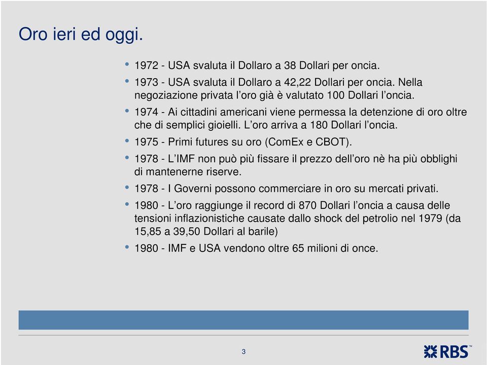 L oro arriva a 180 Dollari l oncia. 1975 - Primi futures su oro (ComEx e CBOT). 1978 - L IMF non può più fissare il prezzo dell oro nè ha più obblighi di mantenerne riserve.