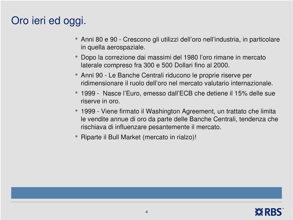 Anni 90 - Le Banche Centrali riducono le proprie riserve per ridimensionare il ruolo dell oro nel mercato valutario internazionale.