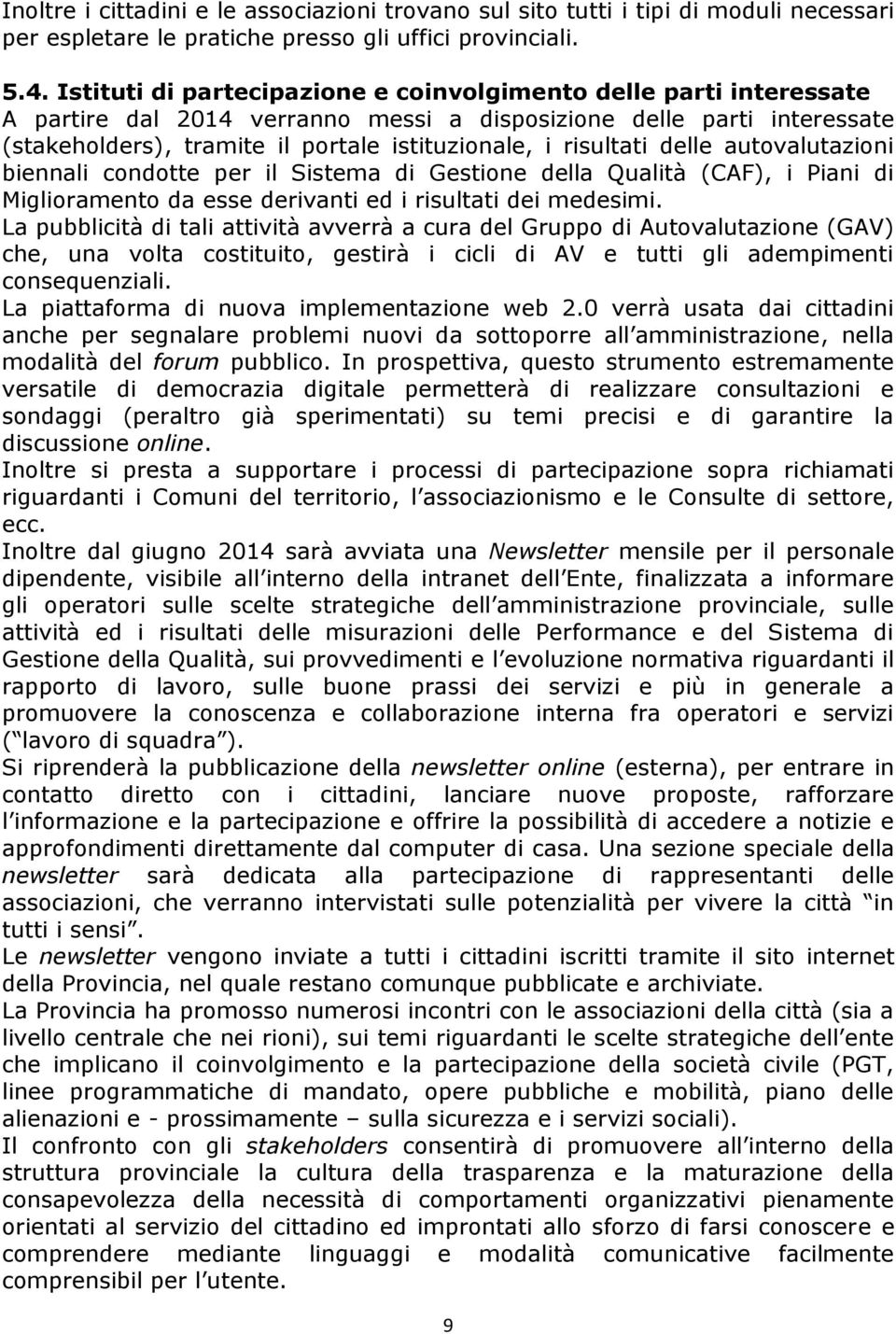 risultati delle autovalutazioni biennali condotte per il Sistema di Gestione della Qualità (CAF), i Piani di Miglioramento da esse derivanti ed i risultati dei medesimi.