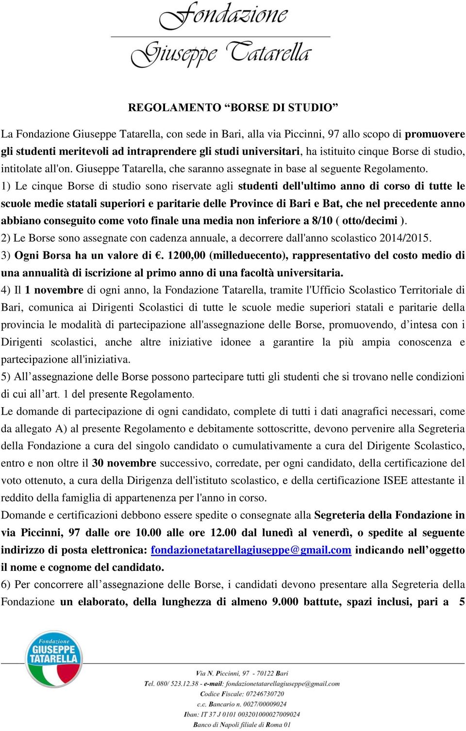 1) Le cinque Borse di studio sono riservate agli studenti dell'ultimo anno di corso di tutte le scuole medie statali superiori e paritarie delle Province di Bari e Bat, che nel precedente anno