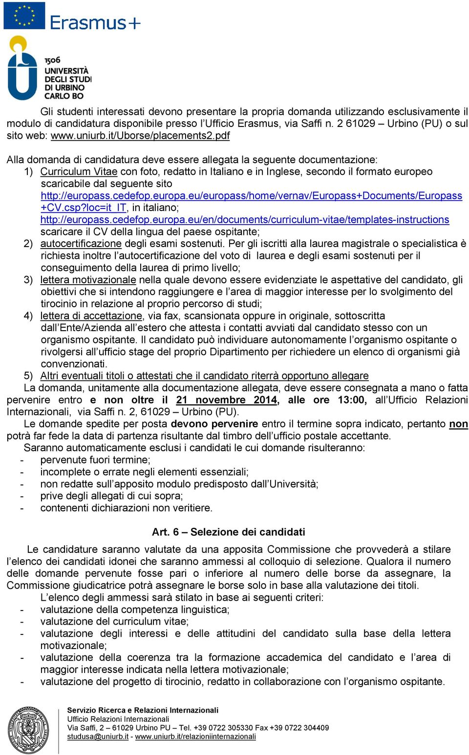 pdf Alla domanda di candidatura deve essere allegata la seguente documentazione: 1) Curriculum Vitae con foto, redatto in Italiano e in Inglese, secondo il formato europeo scaricabile dal seguente