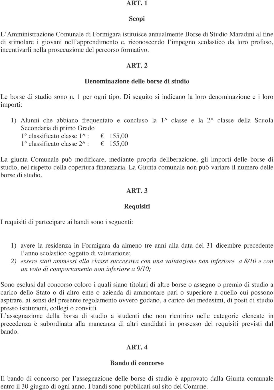 Di seguito si indicano la loro denominazione e i loro importi: 1) Alunni che abbiano frequentato e concluso la 1^ classe e la 2^ classe della Scuola Secondaria di primo Grado 1 classificato classe 1^