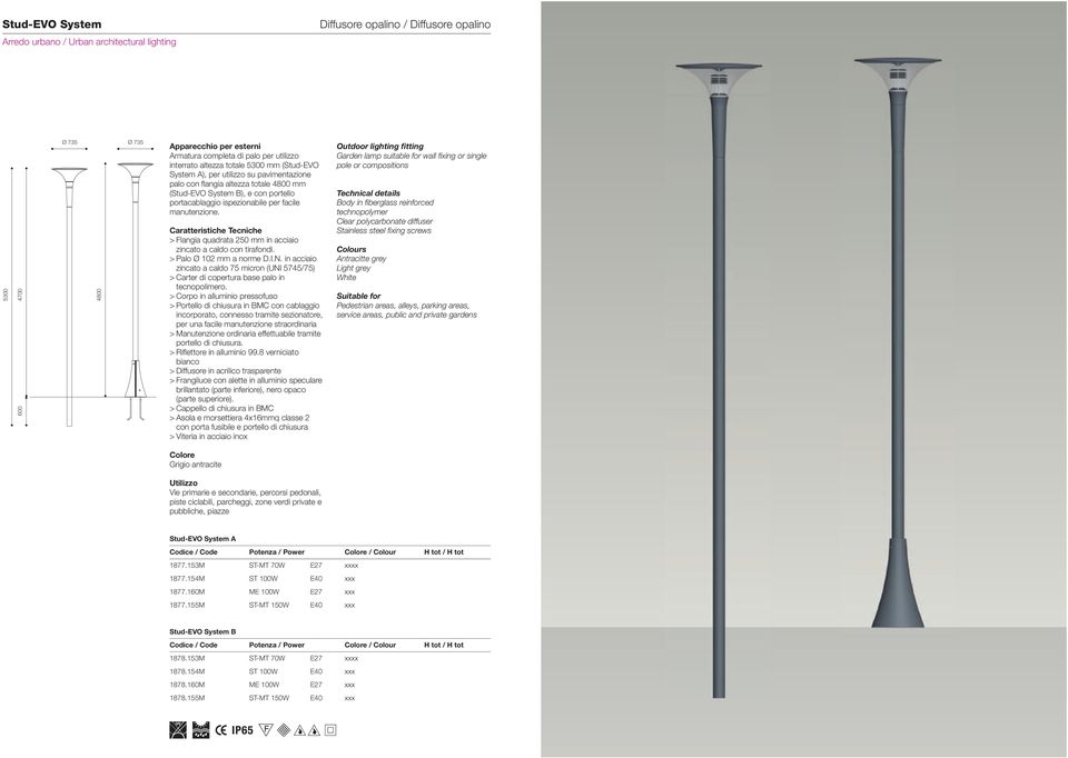 > Palo Ø 102 mm a norme D.I.N. in acciaio zincato a caldo 75 micron (UNI 5745/75) > Carter di copertura base palo in tecnopolimero.