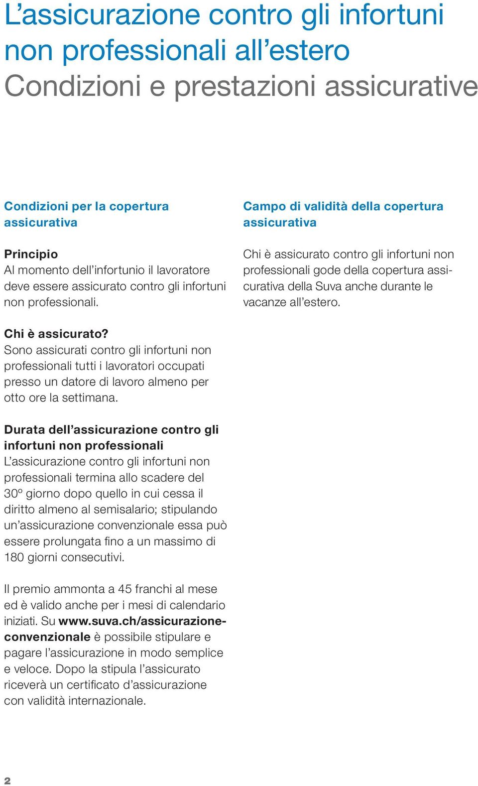 Campo di validità della copertura assicurativa Chi è assicurato contro gli infortuni non professionali gode della copertura assicurativa della Suva anche durante le vacanze all estero.