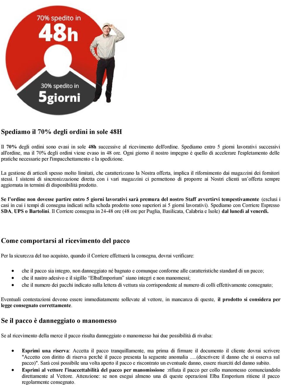 Ogni giorno il nostro impegno è quello di accelerare l'espletamento delle pratiche necessarie per l'impacchettamento e la spedizione.