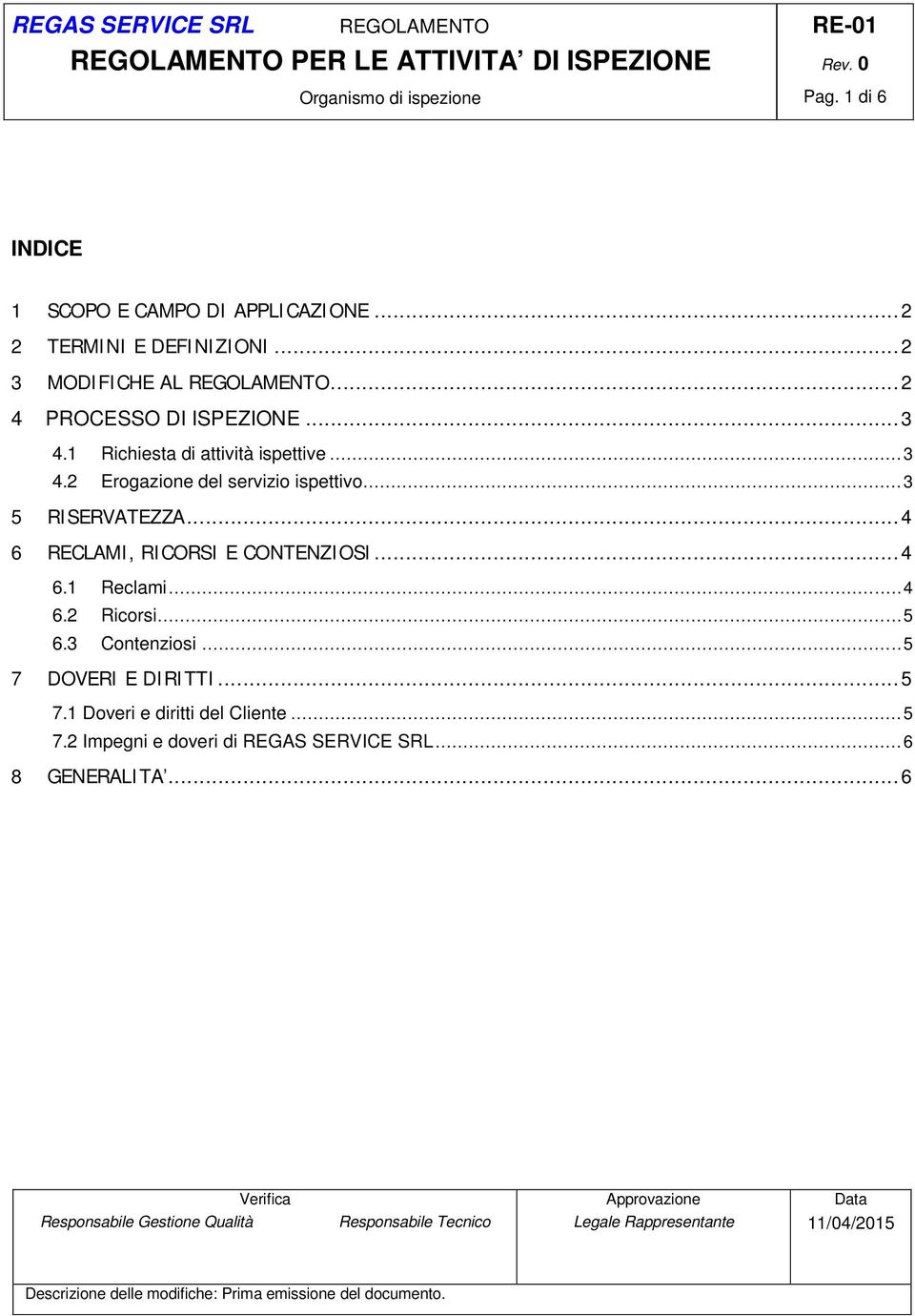 .. 5 6.3 Contenziosi... 5 7 DOVERI E DIRITTI... 5 7.1 Doveri e diritti del Cliente... 5 7.2 Impegni e doveri di REGAS SERVICE SRL... 6 8 GENERALITA.