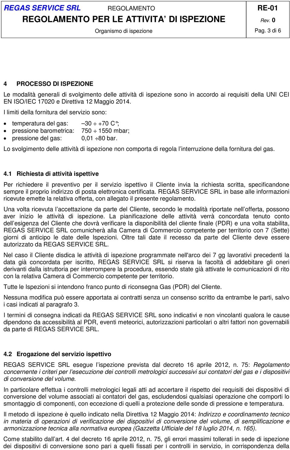 Lo svolgimento delle attività di ispezione non comporta di regola l interruzione della fornitura del gas. 4.