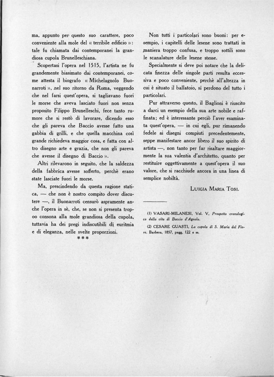 nel suo ritorno da Roma, veggendo ehe nel farsi quest' opera, si tagliavano fuori le morse ehe aveva laseiato fuori non senza proposito Filippo Brunelleschi, feee tanto ru~ more ehe si resto di