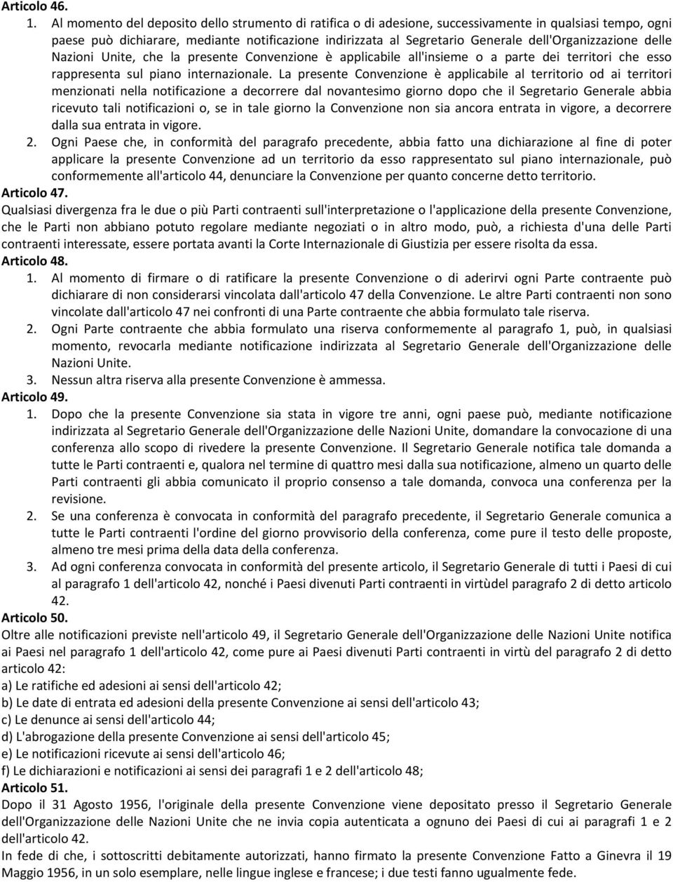 dell'organizzazione delle Nazioni Unite, che la presente Convenzione è applicabile all'insieme o a parte dei territori che esso rappresenta sul piano internazionale.