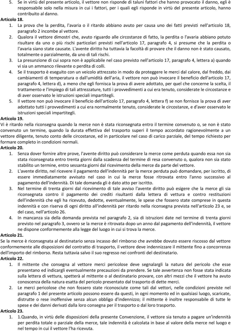 . 1. La prova che la perdita, l'avaria o il ritardo abbiano avuto per causa uno dei fatti previsti nell'articolo 18, paragrafo 2 