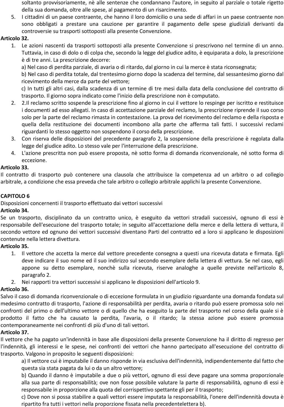 giudiziali derivanti da controversie su trasporti sottoposti alla presente Convenzione. Articolo 32. 1.