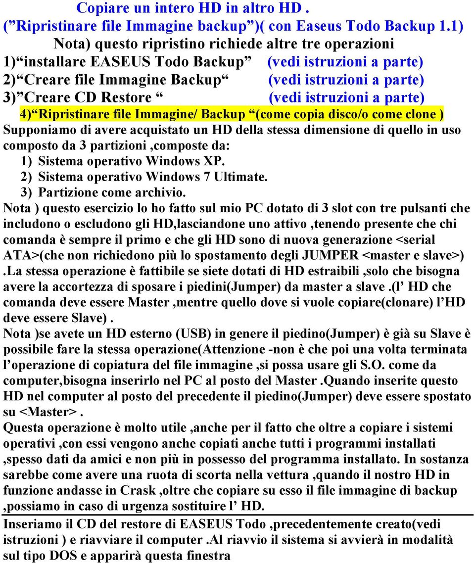 istruzioni a parte) 4) Ripristinare file Immagine/ Backup (come copia disco/o come clone ) Supponiamo di avere acquistato un HD della stessa dimensione di quello in uso composto da 3