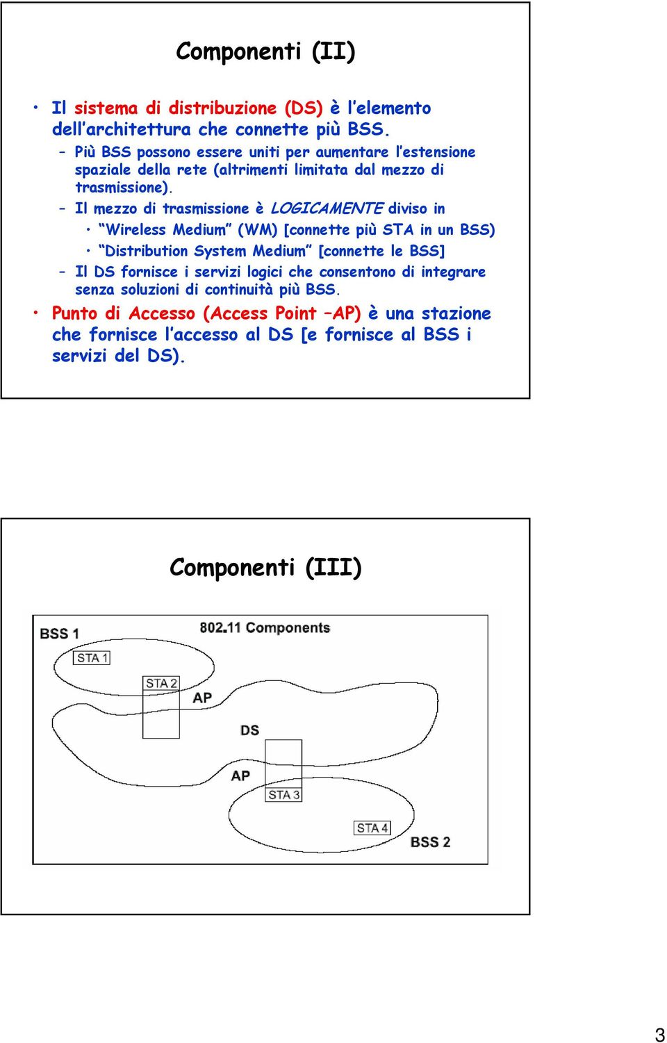 Il mezzo di trasmissione è LOGICAMENTE diviso in Wireless Medium (WM) [connette più STA in un BSS) Distribution System Medium [connette le BSS] Il DS