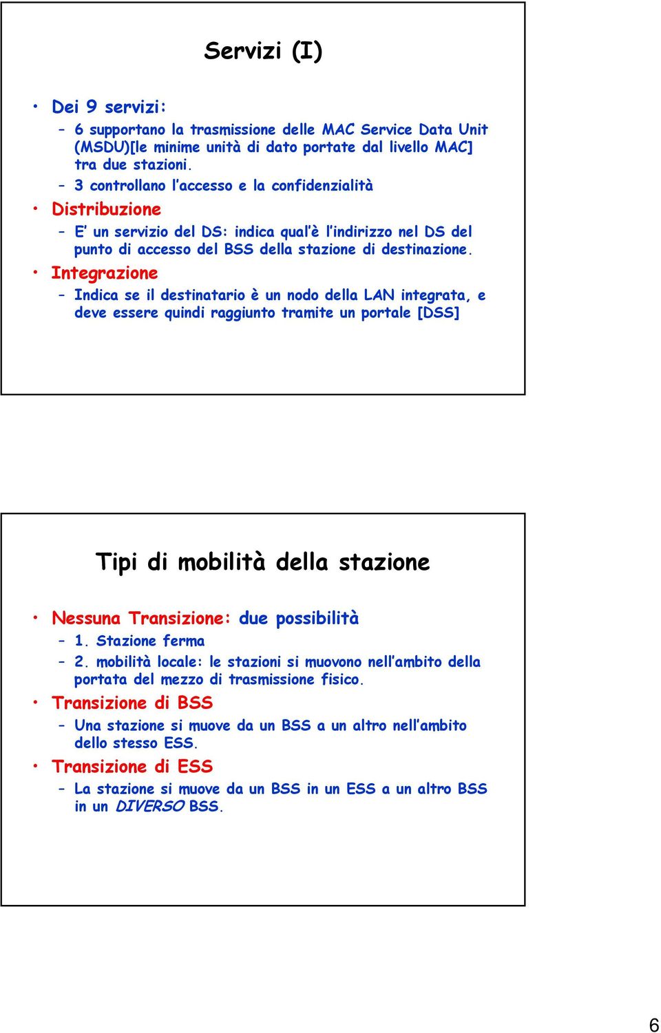 Integrazione Indica se il destinatario è un nodo della LAN integrata, e deve essere quindi raggiunto tramite un portale [DSS] Tipi di mobilità della stazione Nessuna Transizione: due possibilità 1.