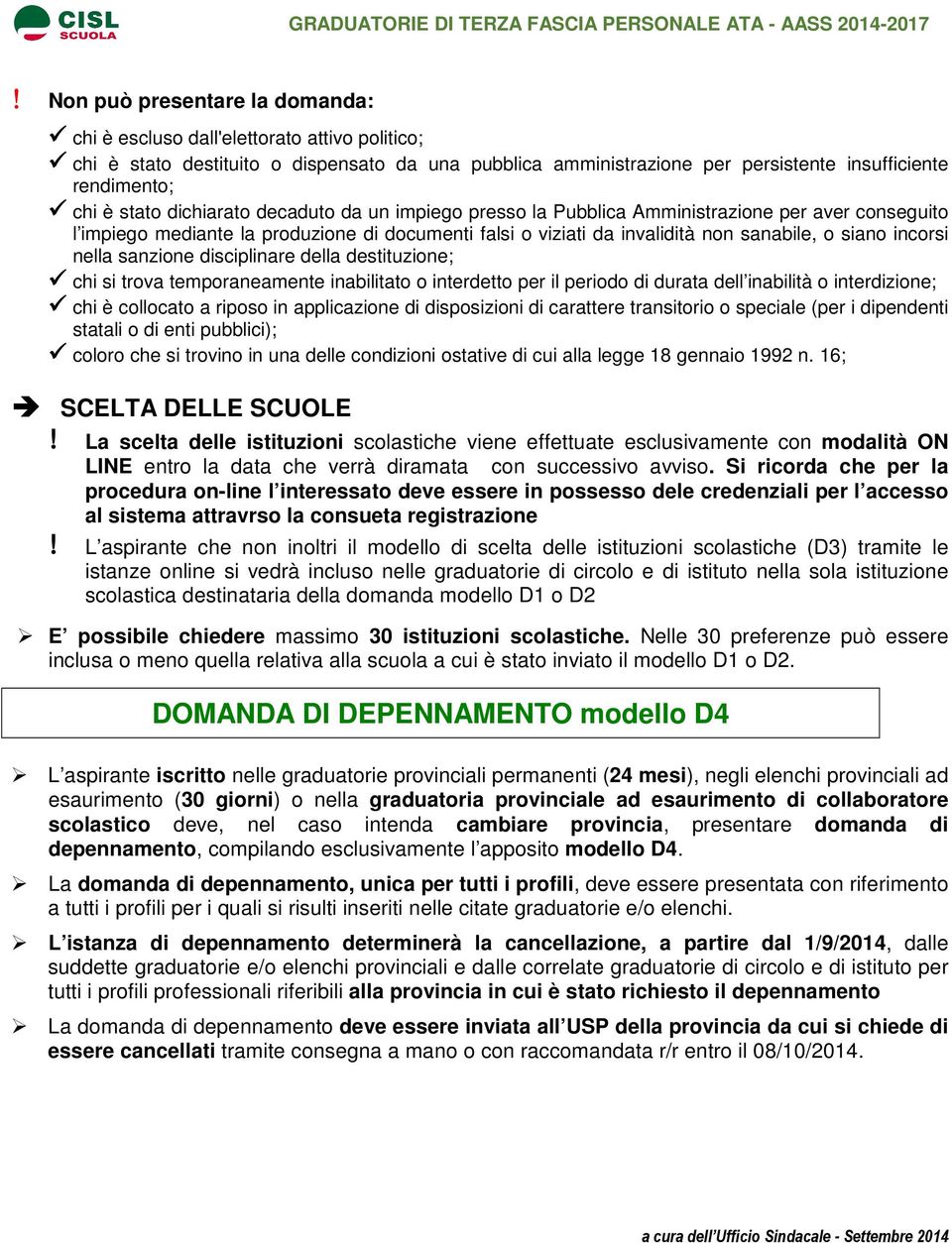 incorsi nella sanzione disciplinare della destituzione; chi si trova temporaneamente inabilitato o interdetto per il periodo di durata dell inabilità o interdizione; chi è collocato a riposo in