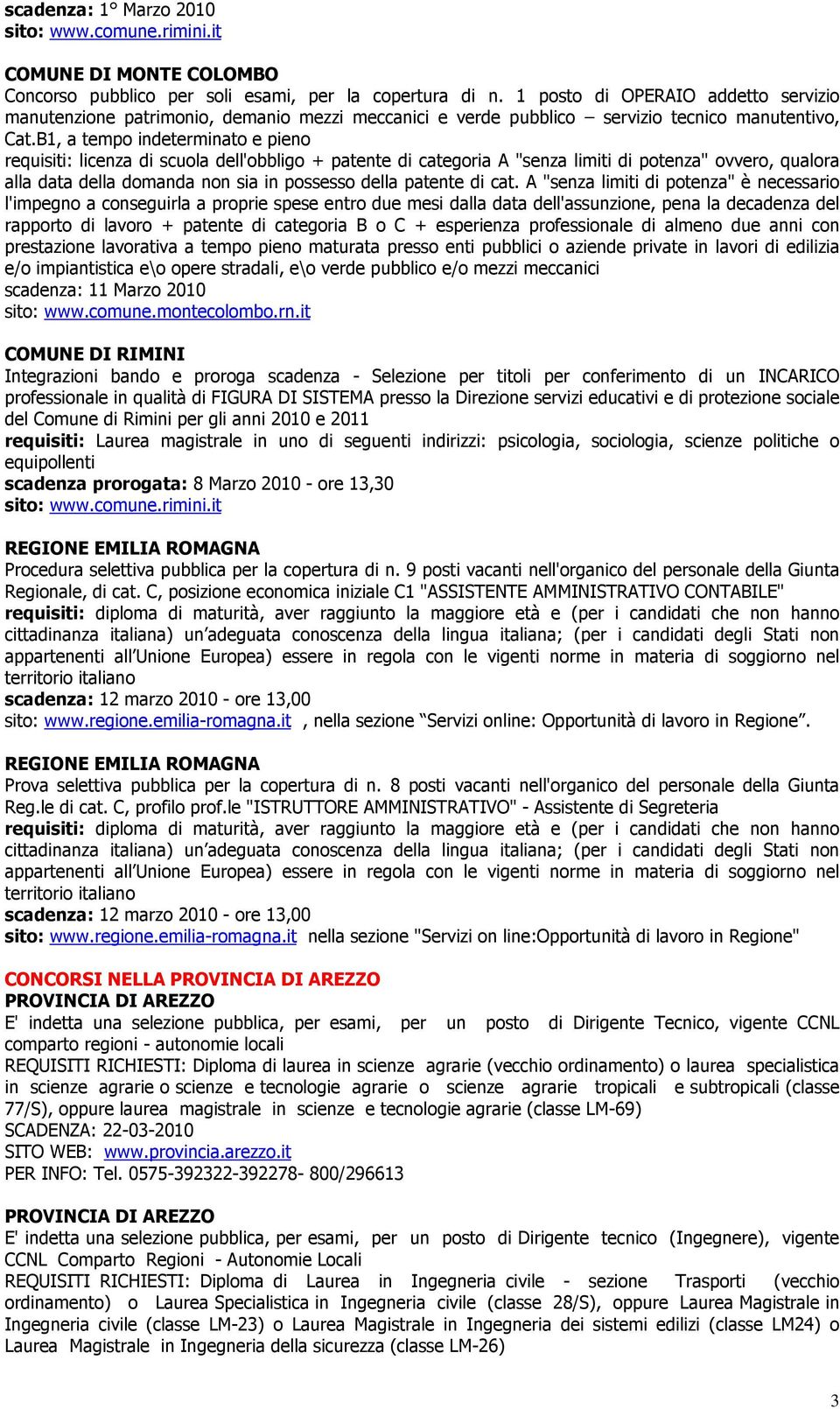 B1, a tempo indeterminato e pieno requisiti: licenza di scuola dell'obbligo + patente di categoria A "senza limiti di potenza" ovvero, qualora alla data della domanda non sia in possesso della