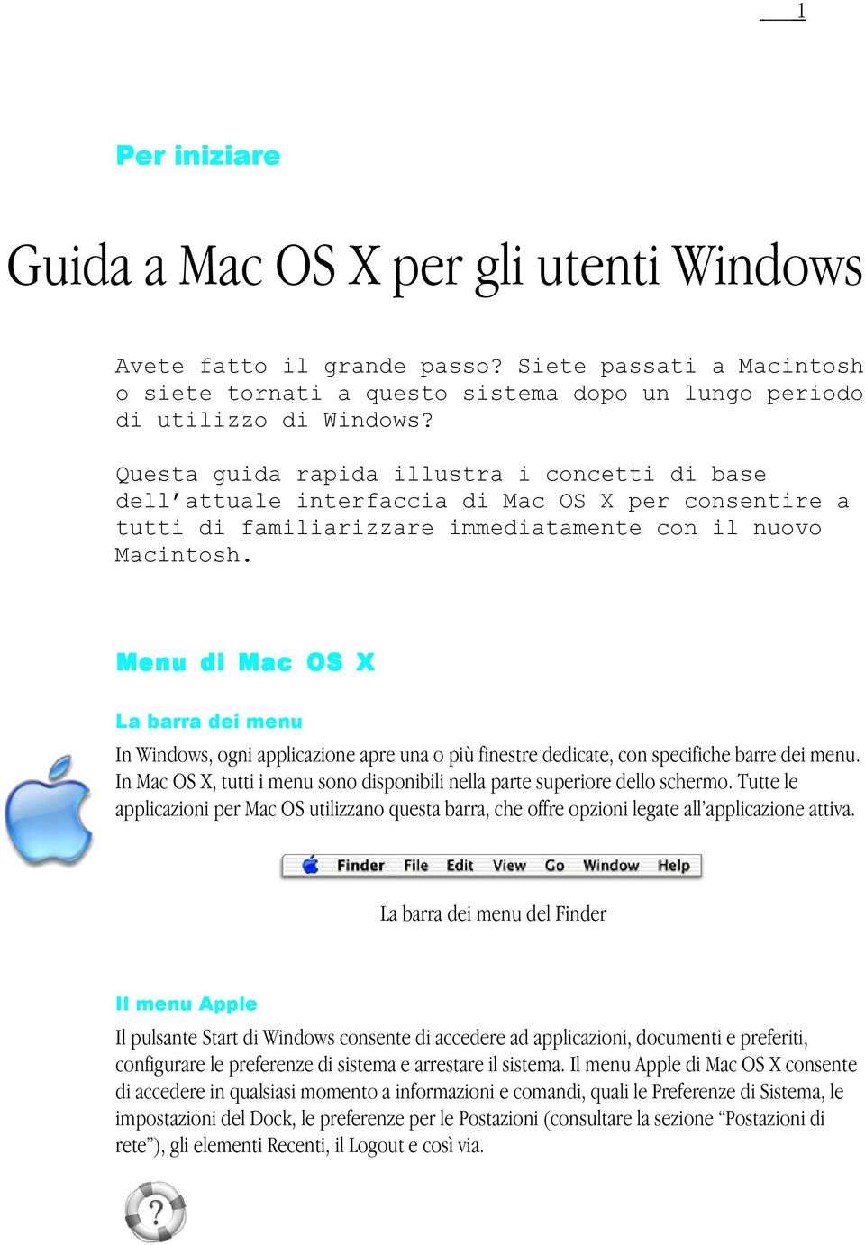 Menu di Mac OS X La barra dei menu In Windows, ogni applicazione apre una o più finestre dedicate, con specifiche barre dei menu.