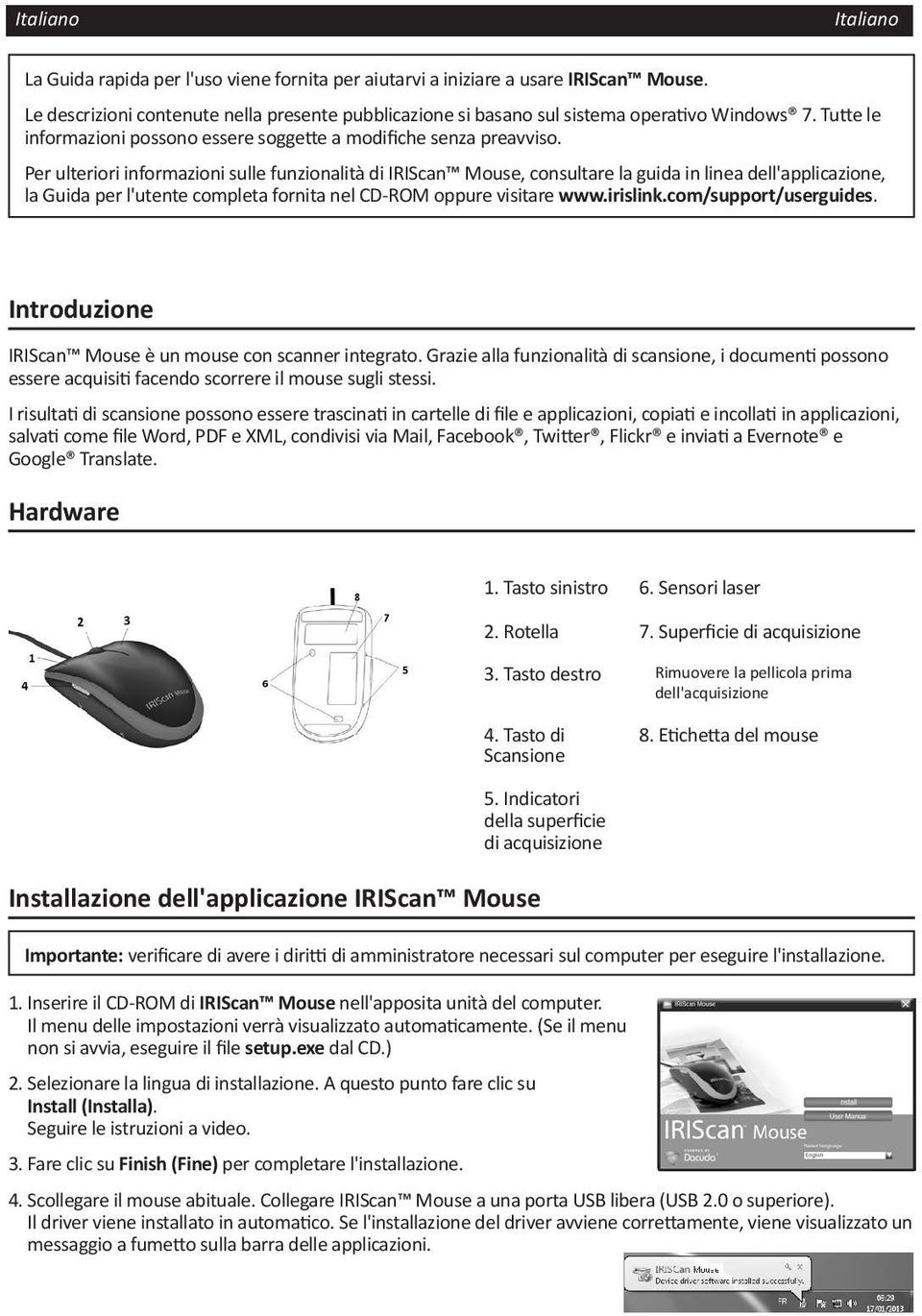 Per ulteriori informazioni sulle funzionalità di IRIScan Mouse, consultare la guida in linea dell'applicazione, la Guida per l'utente completa fornita nel CD-ROM oppure visitare www.irislink.
