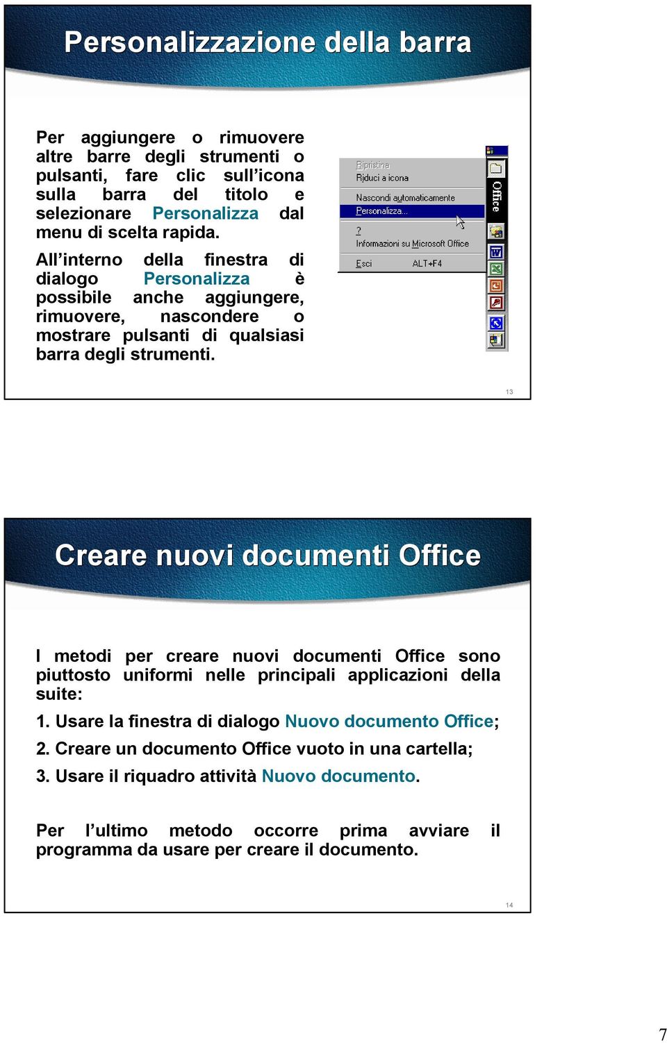 13 Creare nuovi documenti Office I metodi per creare nuovi documenti Office sono piuttosto uniformi nelle principali applicazioni della suite: 1.