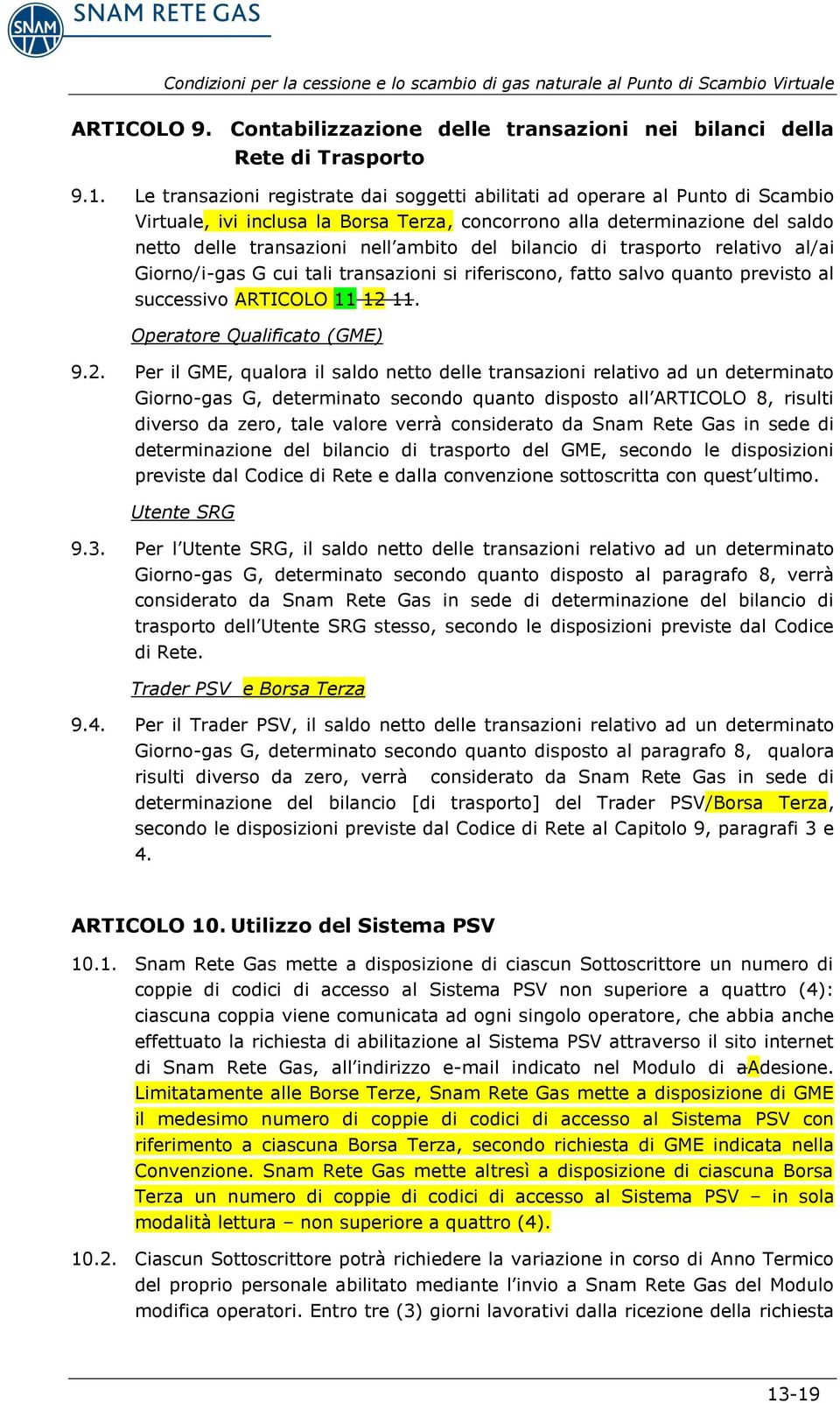 bilancio di trasporto relativo al/ai Giorno/i-gas G cui tali transazioni si riferiscono, fatto salvo quanto previsto al successivo ARTICOLO 11 12 