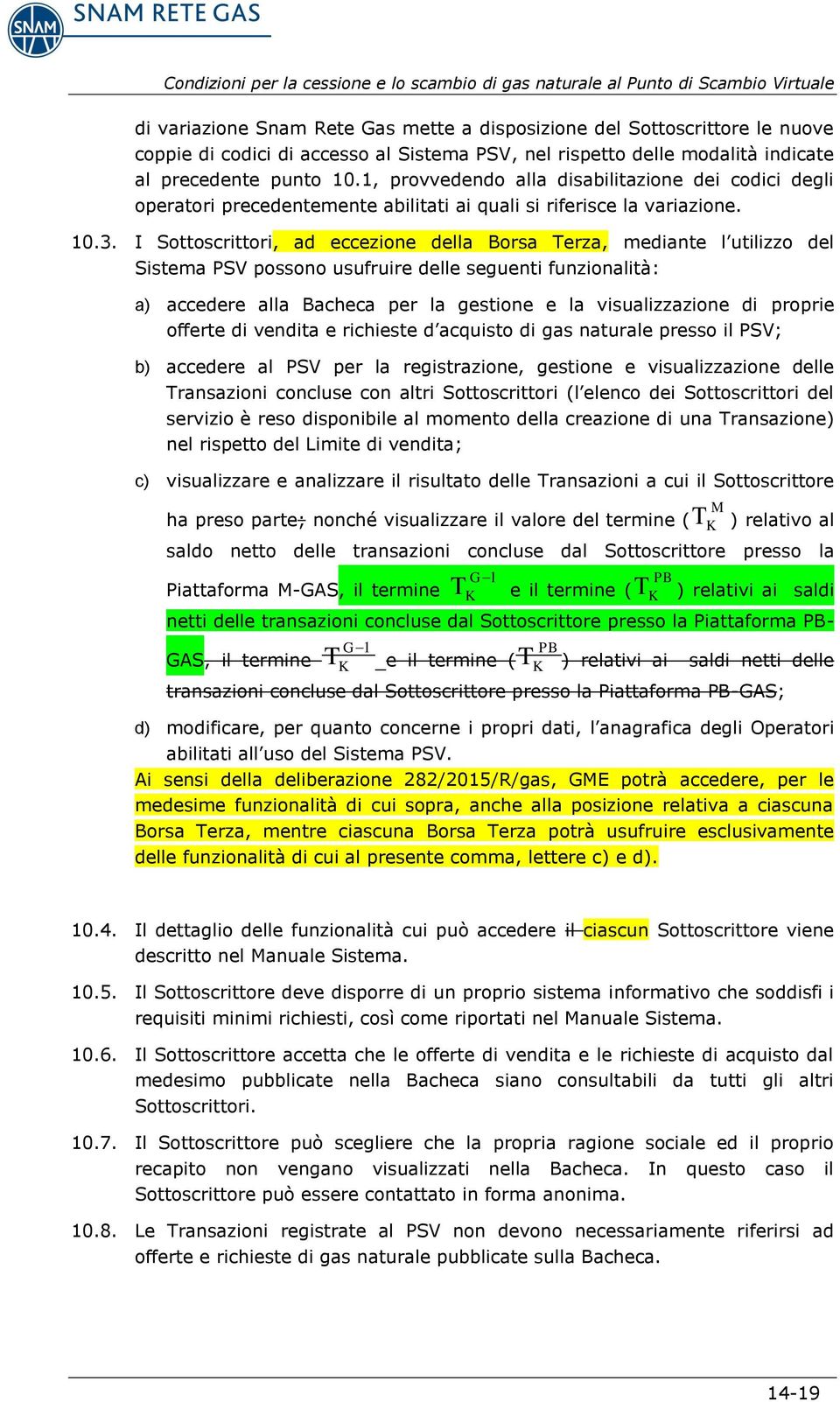 I Sottoscrittori, ad eccezione della Borsa Terza, mediante l utilizzo del Sistema PSV possono usufruire delle seguenti funzionalità: a) accedere alla Bacheca per la gestione e la visualizzazione di